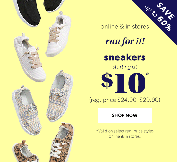 Save up to 60% online & in stores. Run for it! Sneakers starting at $10*. (reg. price $24.90–$29.90). Shop Now. *Valid on select reg. price styles online & in stores.