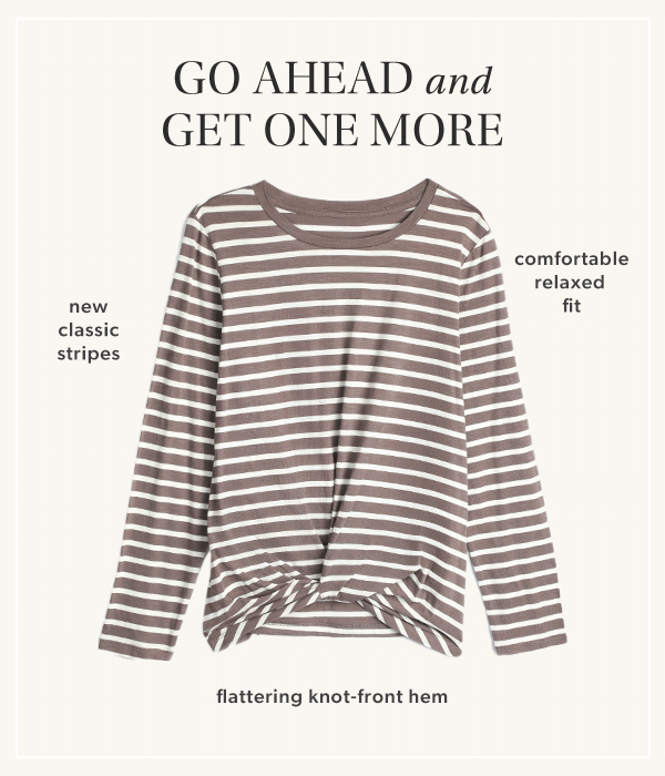 Go ahead and get one more. New classic stripes. Comfortable relaxed fit. Flattering knot-front hem.