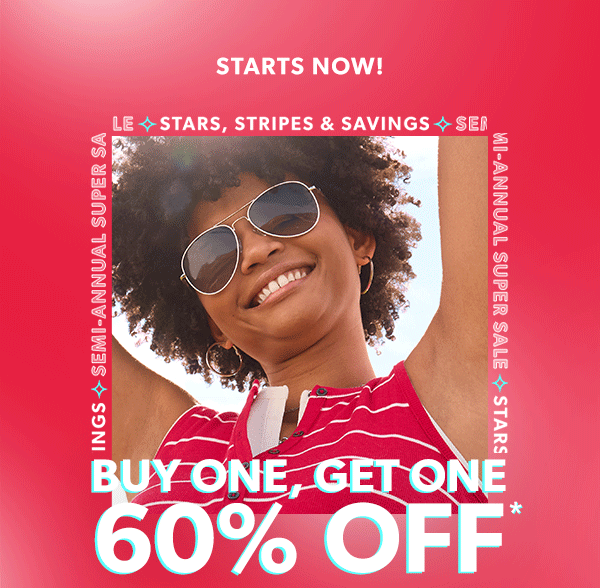 Starts now! Stars, stripes & savings. Semi-annual super sale. Buy one, get one 60% off.