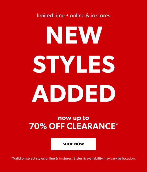 Limited time. Online & in stores. New styles added. Now up to 70% off clearance*. Shop now. *Valid on select styles online & in stores. Styles & availability may vary by location.