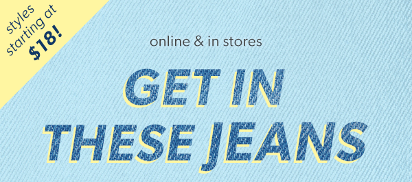 Styles starting at $18! Online & in stores get in these jeans.