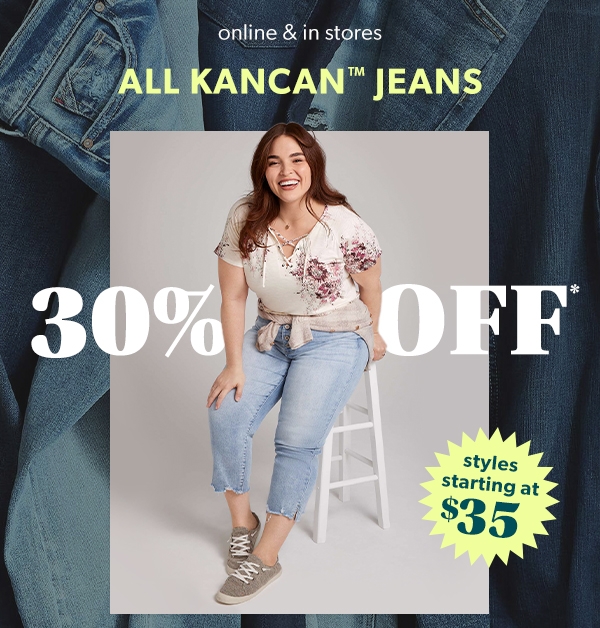 Online & in stores all KanCan™ jeans 30% off*. Styles starting at $35.