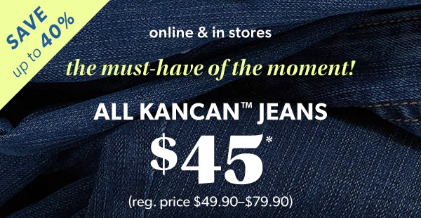 Save up to 40%. Online & in stores the must-have of the moment! All KanCan™ jeans $45* (reg. price $49.90-$79.90).