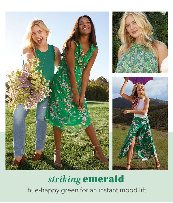 Striking emerald. Hue-happy green for an instant mood lift.