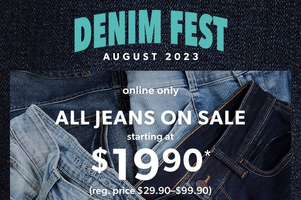 Denim fest August 2023. Online only. All jeans on sale starting at $19.90*. (Reg. price $29.90-$99.90).