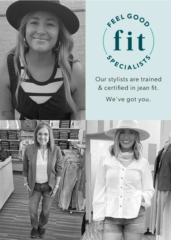Feel good fit specialists. Our stylists are trained & certified in jean fit. We've got you.