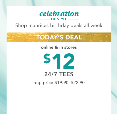 celebration of style. shop maurices birthday deals all week. today's deal, online and in stores. $10 basic tanks and camis. reg. price $14.90-$16.90