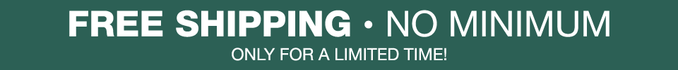 free shipping, no minimum, only for a limited time!