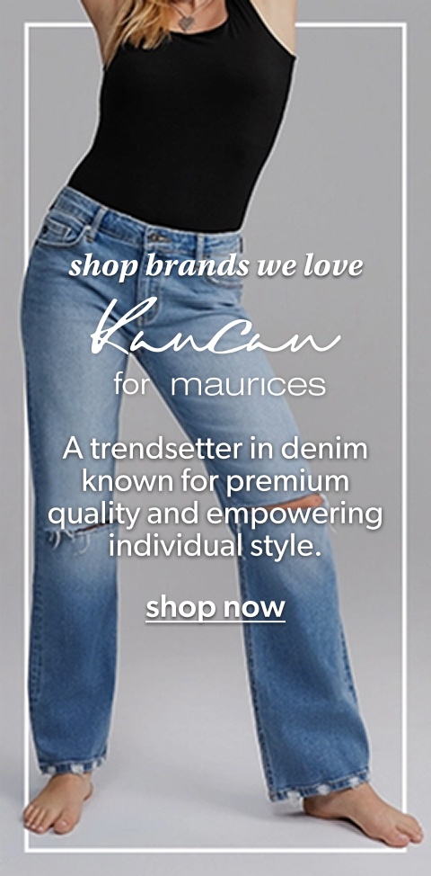 shop brands we love. kancan for maurices. a trendsetter in denim known for premium quality and empowering individual style. shop now.