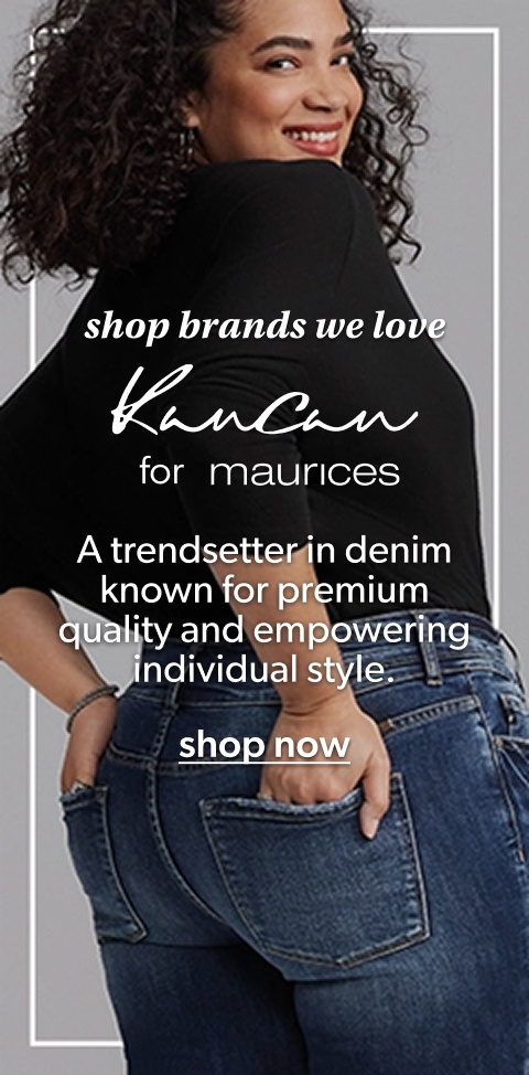 shop brands we love. kancan for maurices. a trendsetter in denim known for premium quality and empowering individual style. shop now.