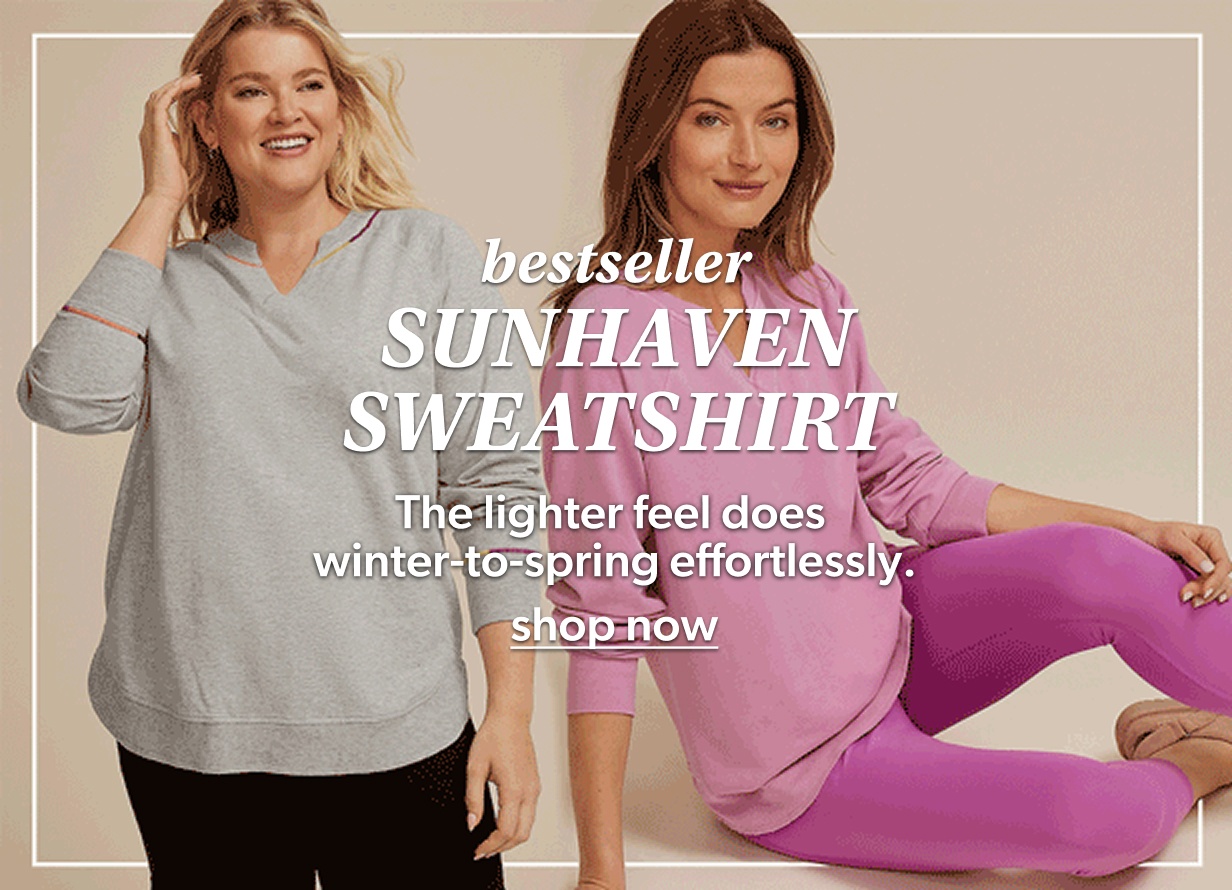 bestseller. sunhaven sweatshirt. the lighter feel does winter-to-spring effortlessly. shop now.