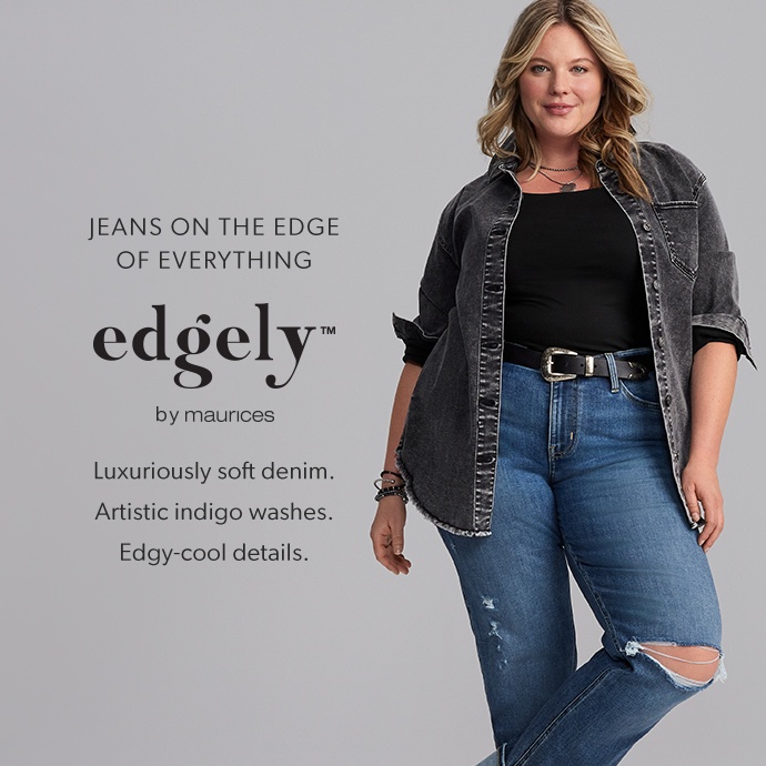 jeans on the edge of everything. edgely by maurices. luxuriously soft denim. artistic indigo washes. edge-cool details.