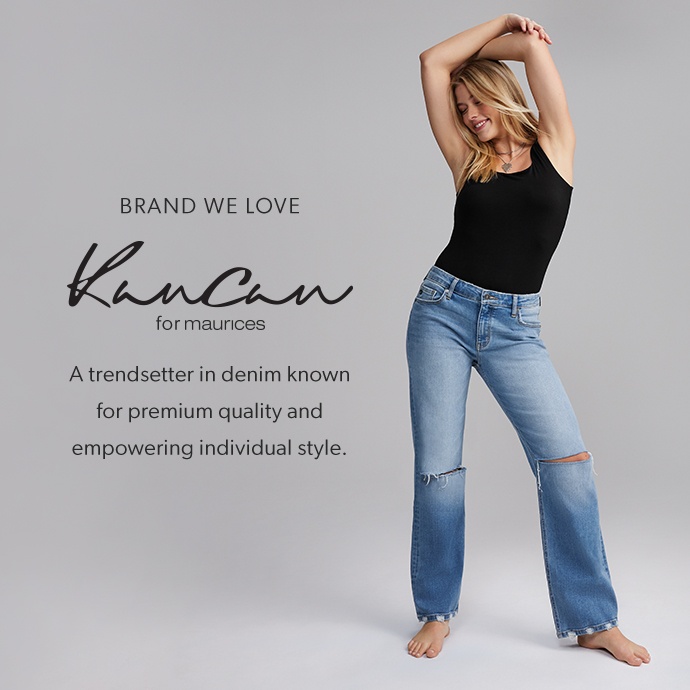brand we love. kancan for maurices. a trendsetter in denim known for premium quality and empowering individual style.