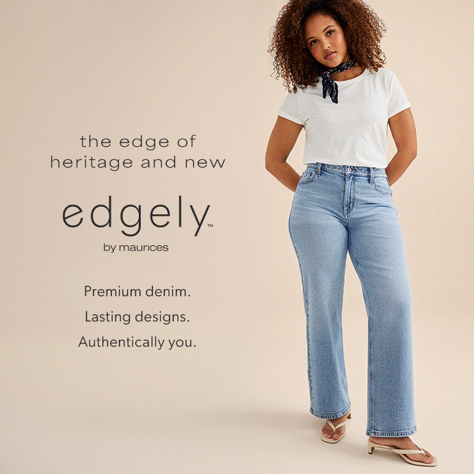 the edge of heritage and new. edgely by maurices. Premium denim. Lasting designs. Authentically you.