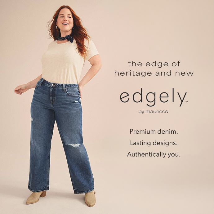 the edge of heritage and new. edgely by maurices. Premium denim. Lasting designs. Authentically you.