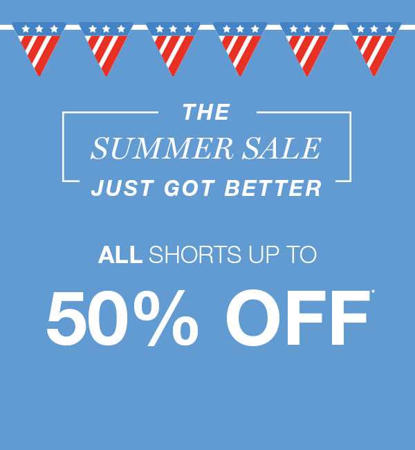 the summer sale just got better, all shorts up to 50% off*
